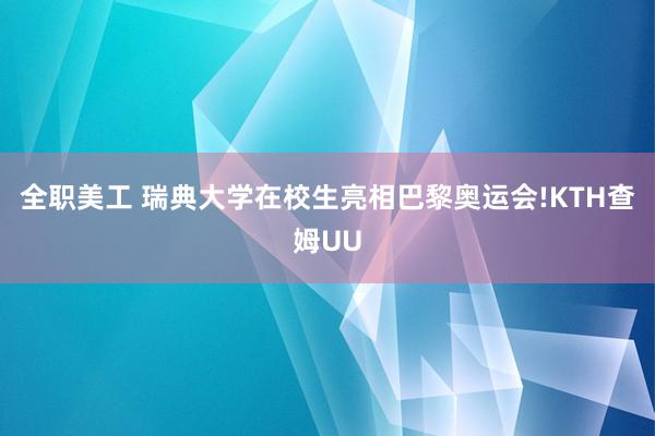 全职美工 瑞典大学在校生亮相巴黎奥运会!KTH查姆UU