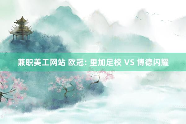 兼职美工网站 欧冠: 里加足校 VS 博德闪耀