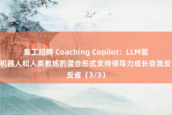 美工招聘 Coaching Copilot：LLM驱动的聊天机器人和人类教练的混合形式支持领导力成长自我反省（3/3）